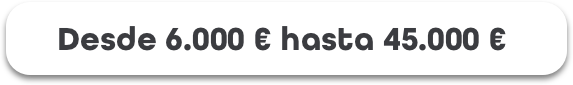 Desde 6.000 € hasta 45.000 €
